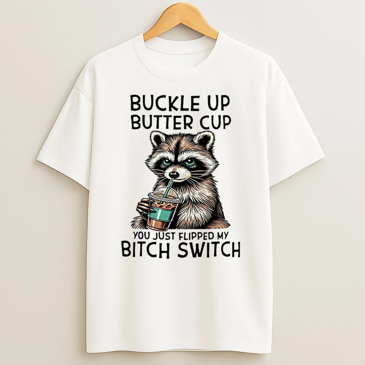 Raccoon Drink Coffee Buckle Up Buttercup You Just Flipped My Bitch Switch Shirts