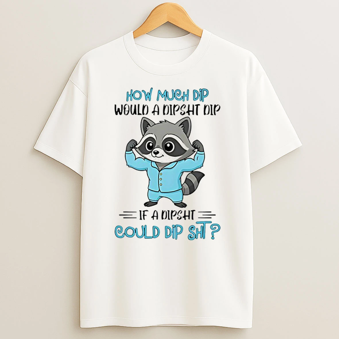Raccoon How Much Dip Would A Dipsht Dip If A Dipsht Could Dip Sht Shirts