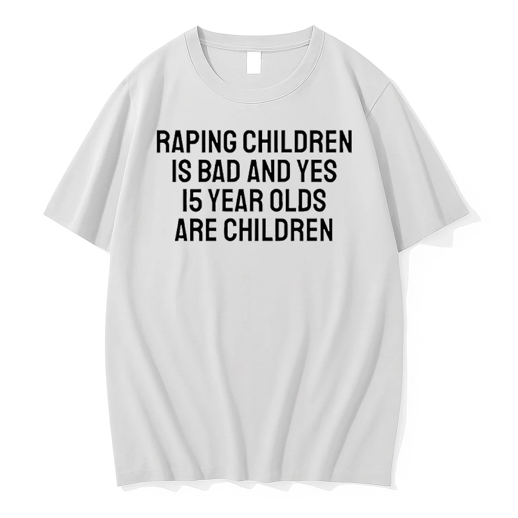 Raping Children Is Bad And Yes 15 Year Olds Are Children Shirts