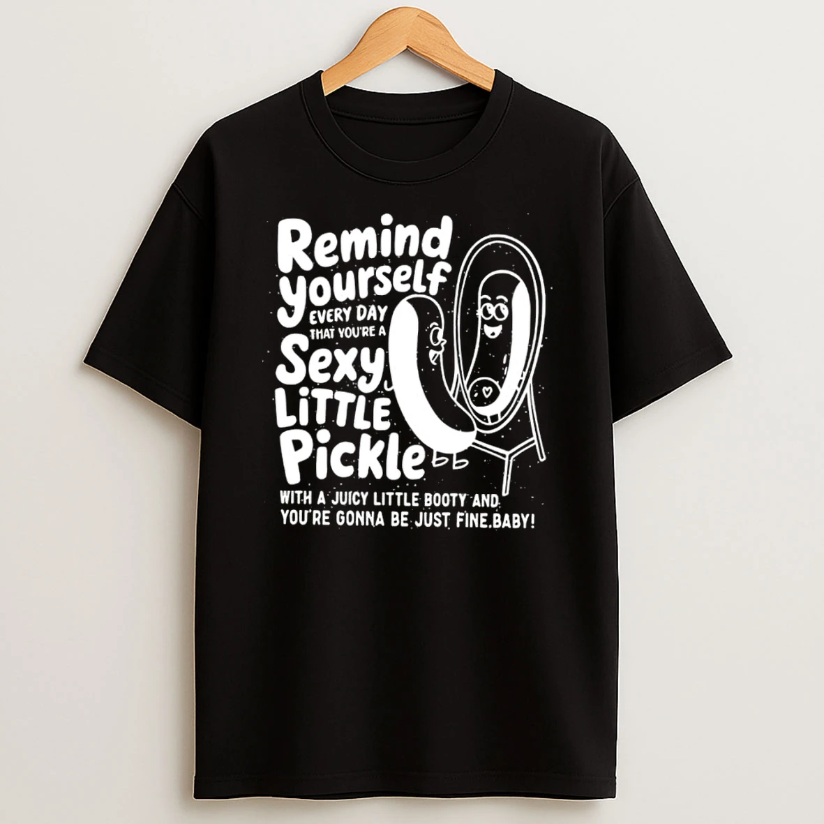 Remind Yourself Every Day Sexy Little Pickle Booty Mirror Cartoon Shirts
