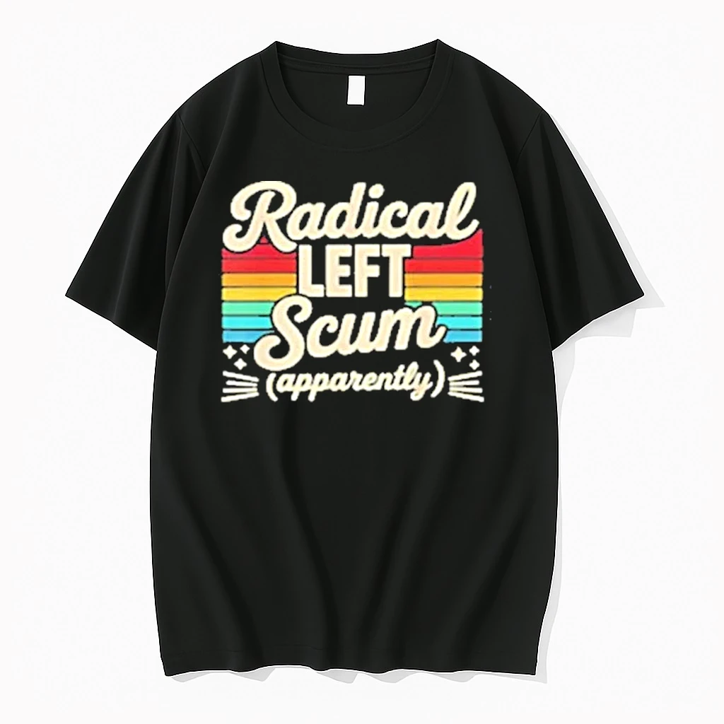 Retro Radical Left Scum Apparently Political Sarcastic 2025 Shirts