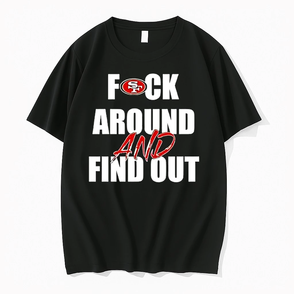 San Francisco 49ers Fuck Around And Find Out Shirts