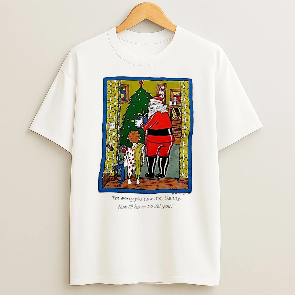 Santa Christmas Im Sorry You Saw Me Danny Now Ill Have To Kill You Shirts