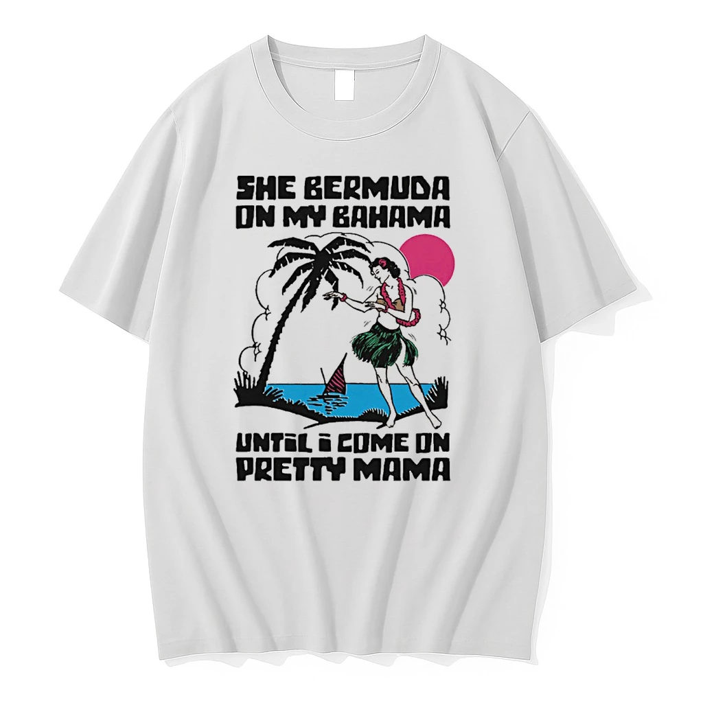 She Bermuda On My Bahama Until I Come On Pretty Mama Alt Shirts