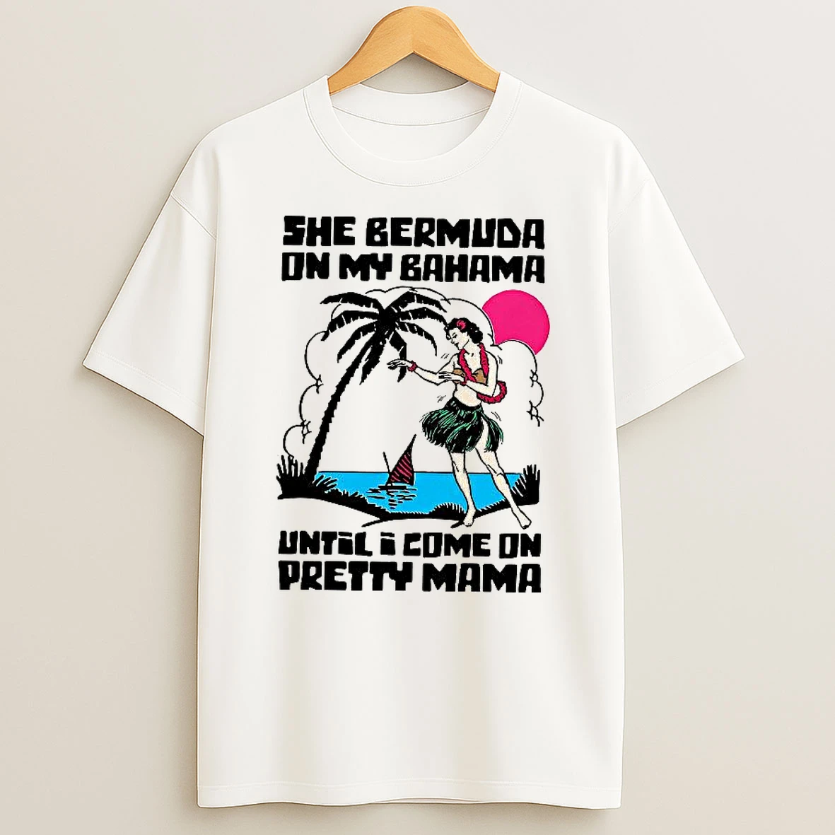 She Bermuda On My Bahama Until I Come On Pretty Mama Hawaiian Hula Dancer Woman Shirts