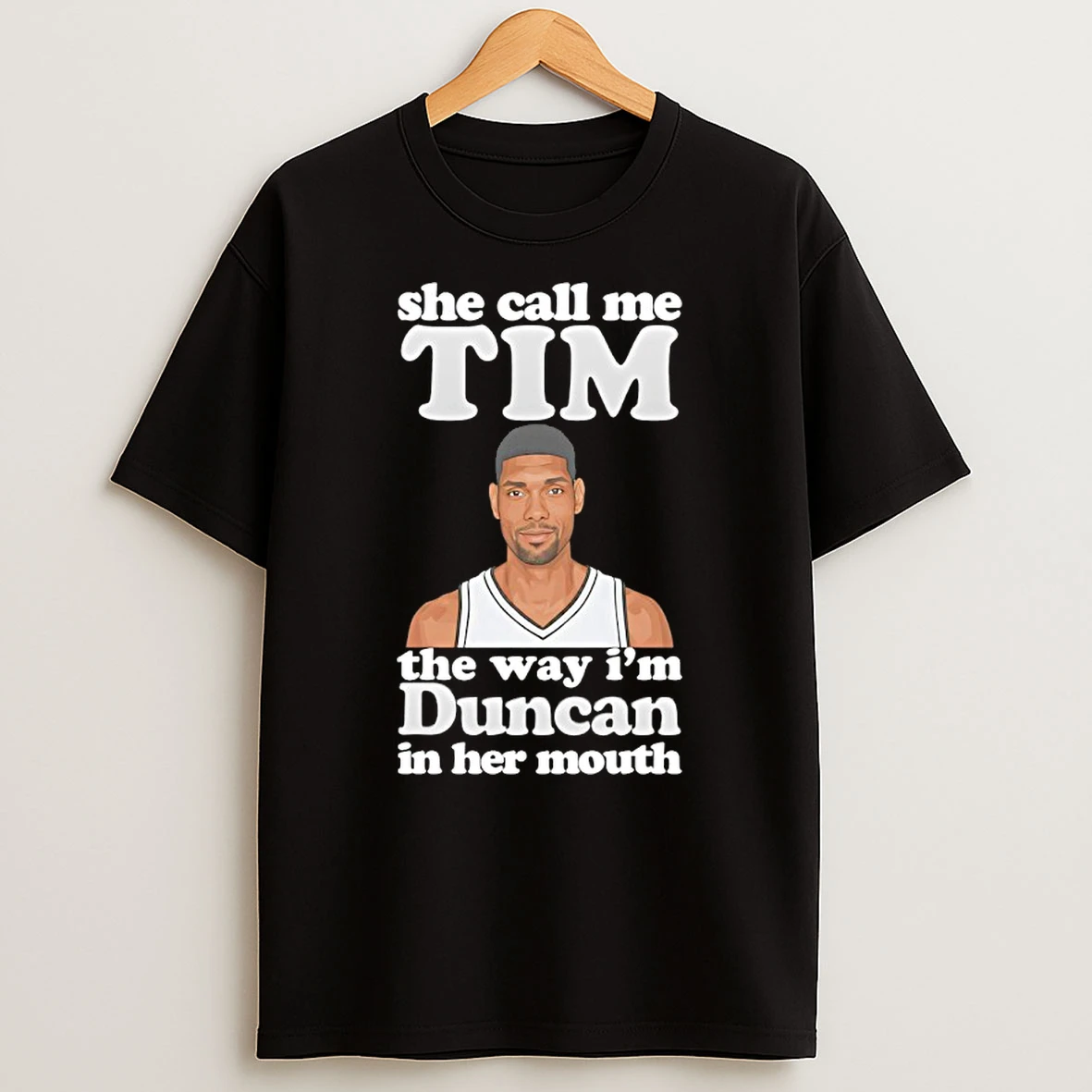She Call Me Tim The Way Im Duncan In Her Mouth Spurs Tim Duncan Shirts