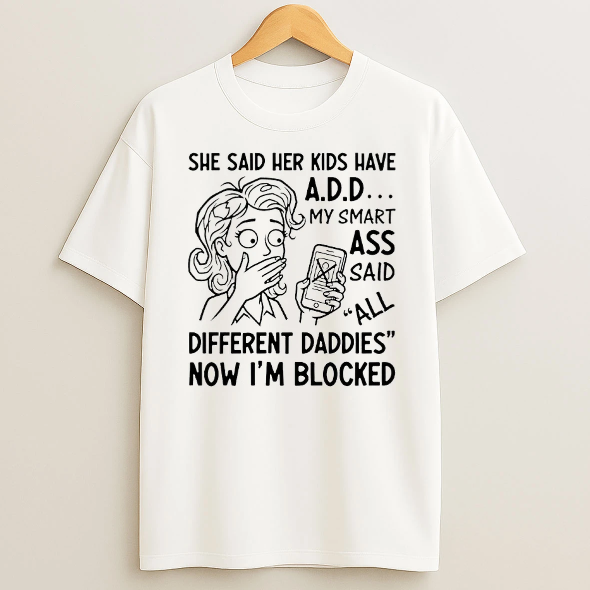 She Said Her Kids Have My Smart Ass Said All Different Daddies Now Im Blocked Shirts