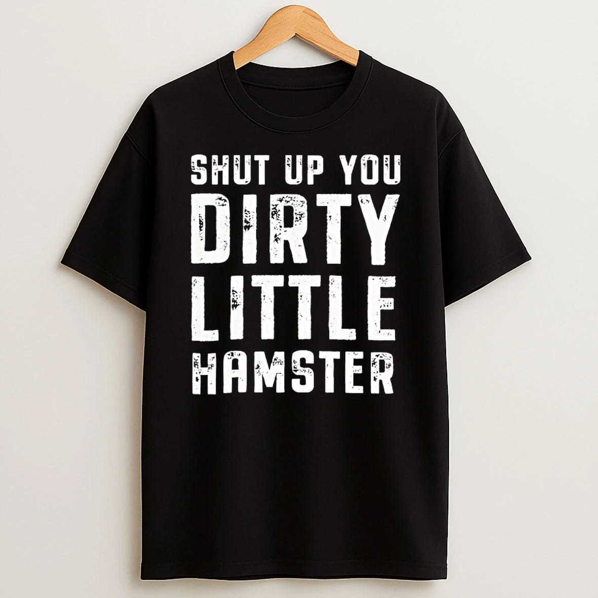 Shut Up You Dirty Little Hamster Shirts