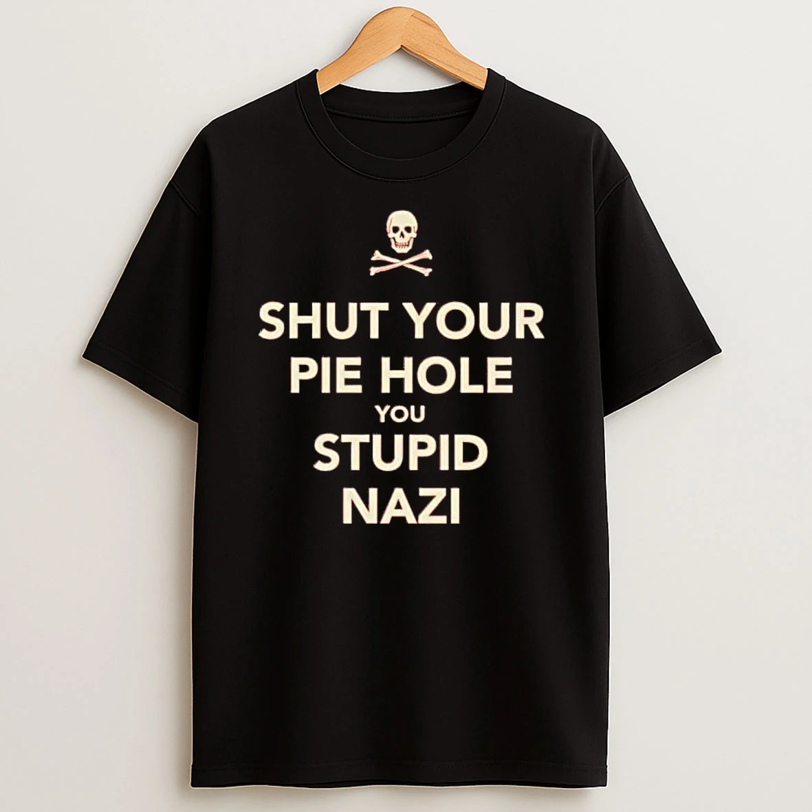 Shut Your Pie Hole You Stupid Nazi Shirts