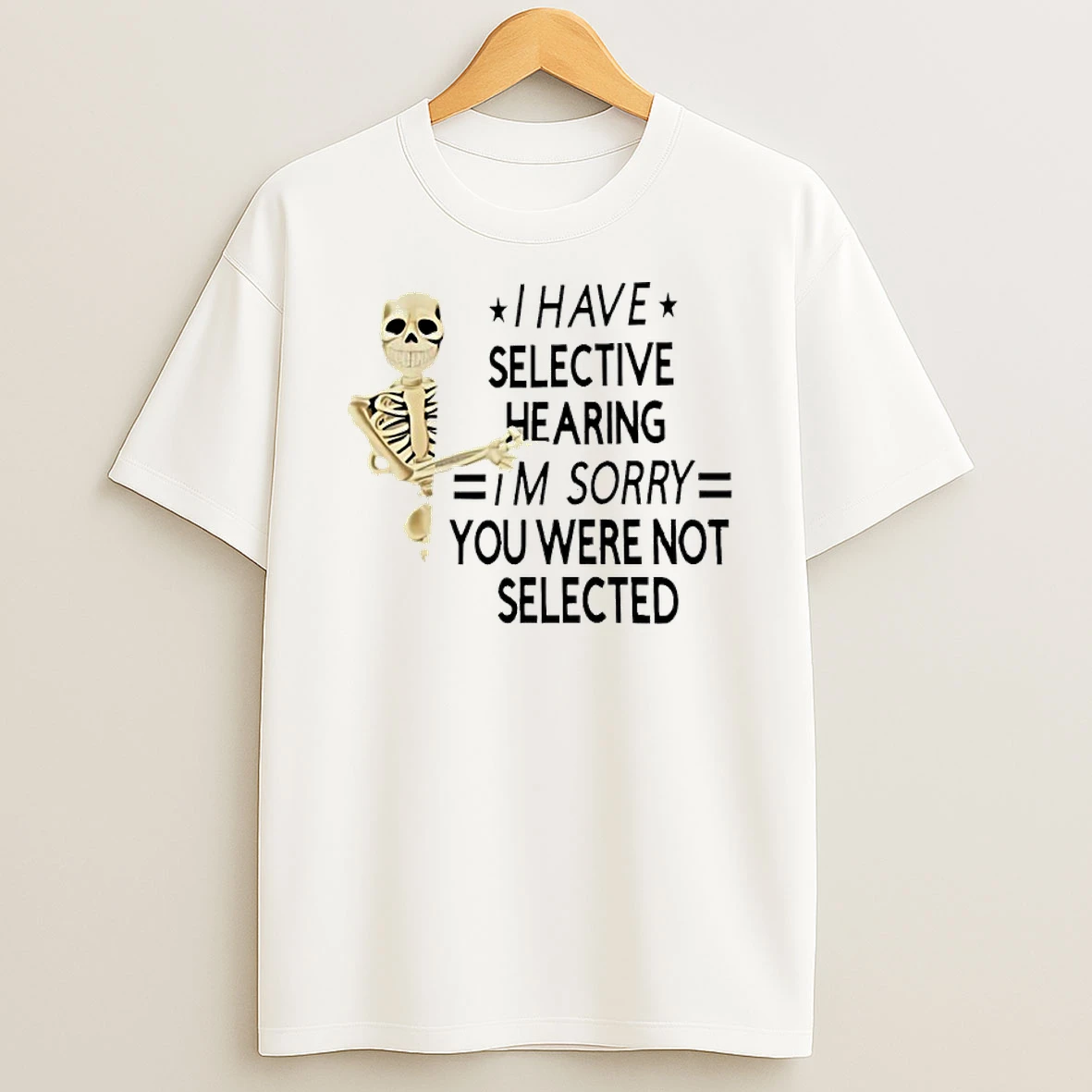 Skeleton I Have Selective Hearing Im Sorry You Were Not Selected Shirts