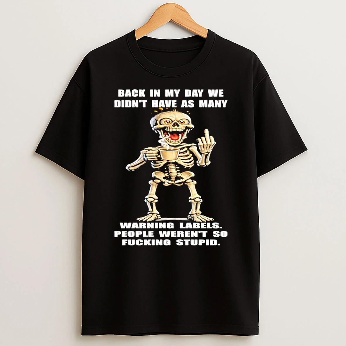 Skeleton Back In My Day We Didnt Have As Many Warning Labels People Werent So Fucking Stupid Shirts