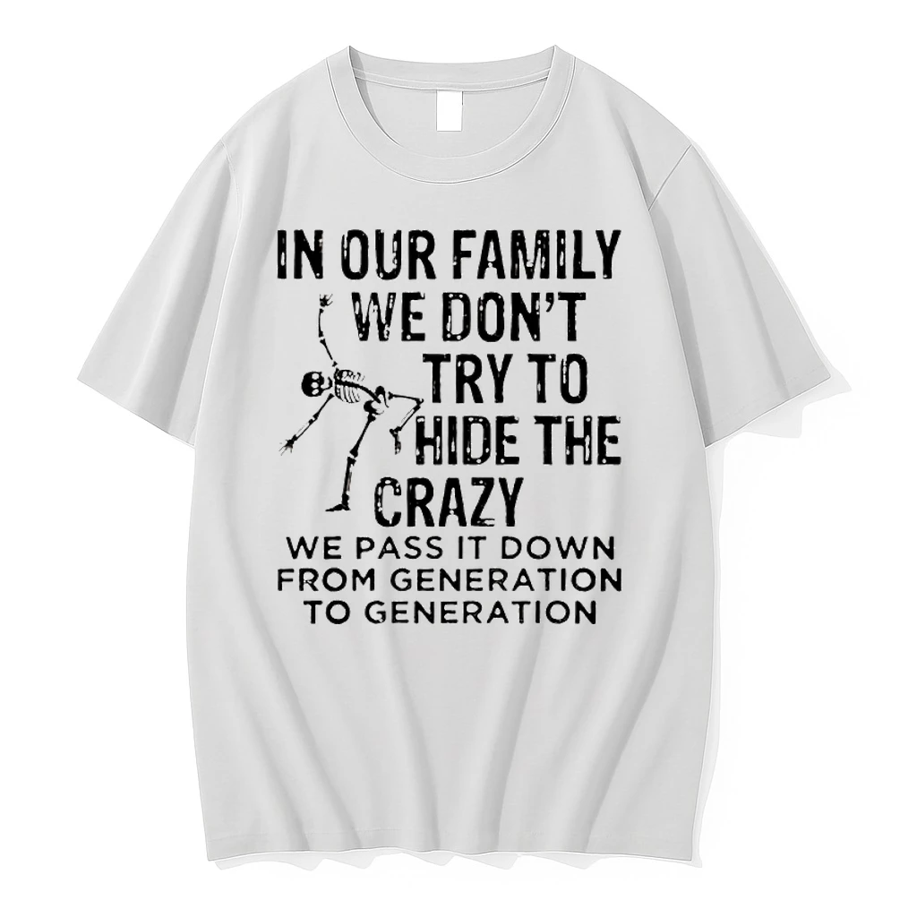 Skeleton In Our Family We Dont Try To Hide The Crazy We Pass It Down From Generation To Generation Shirts