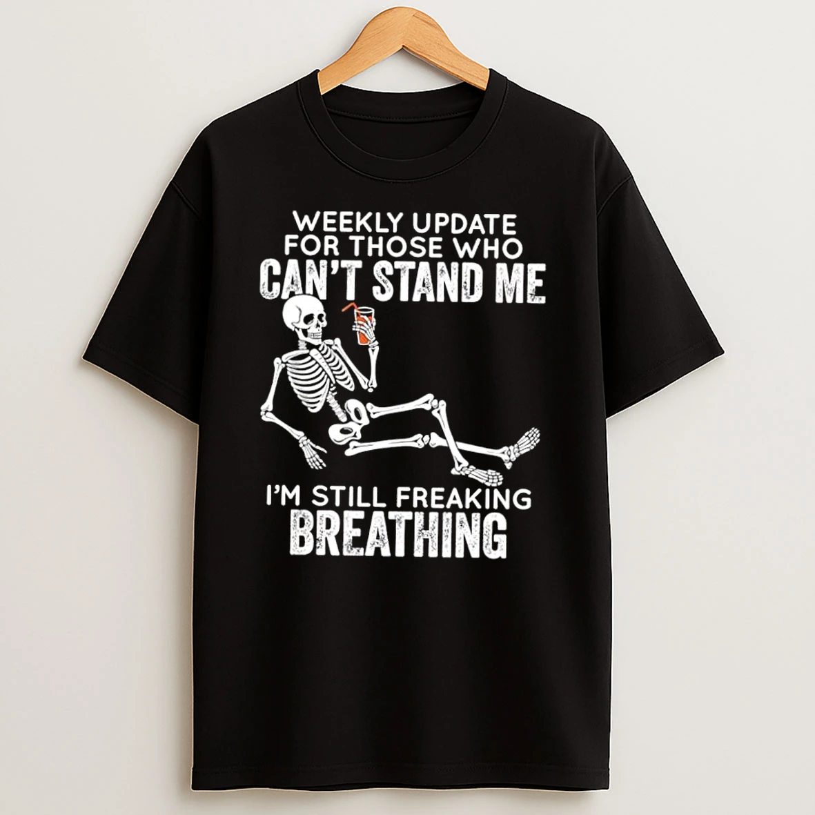 Skeleton Weekly Update For Those Who Cant Stand Me Im Still Freaking Breathing Shirts