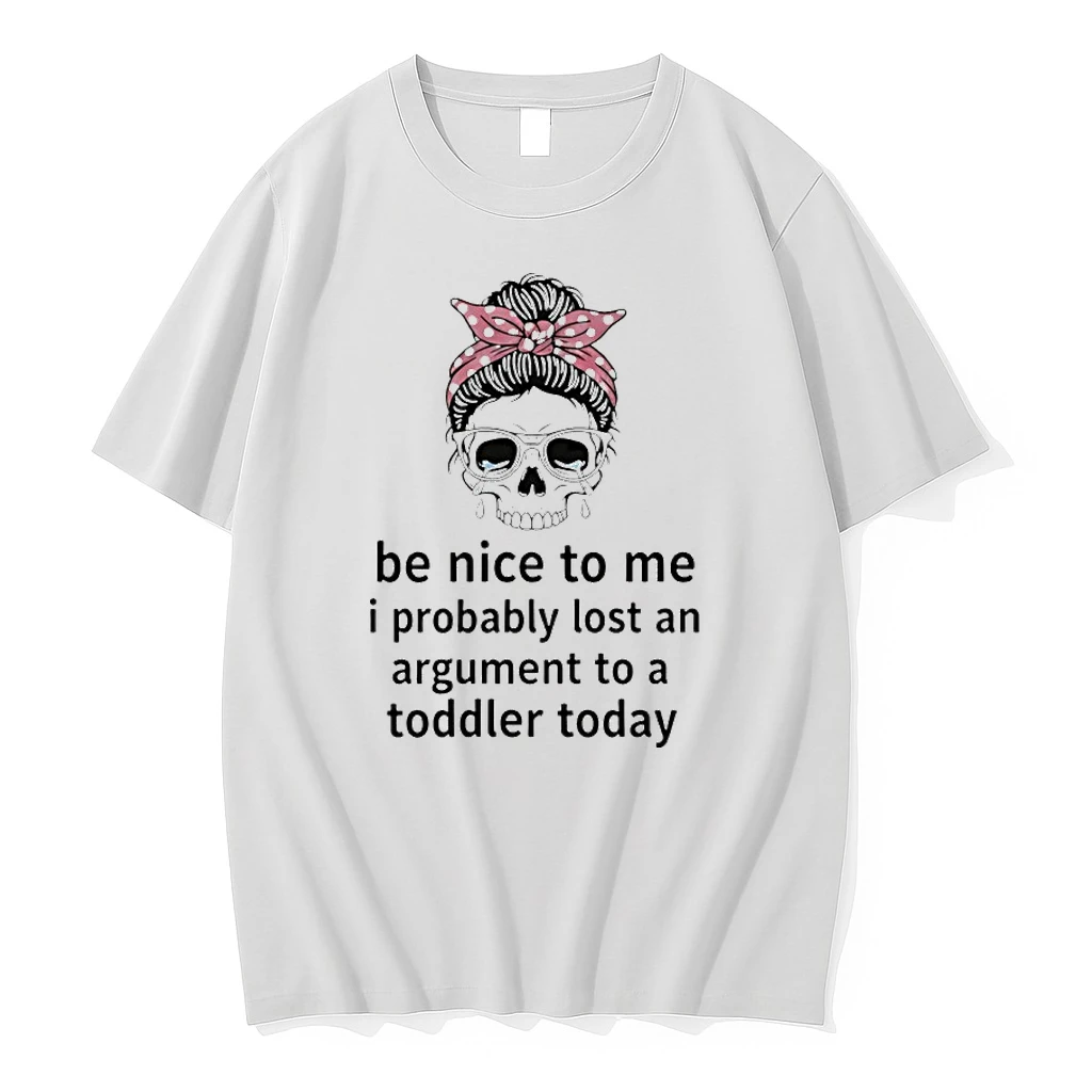 Skull Cry Be Nice To Me I Probably Lost An Argument To A Toddler Today Shirts