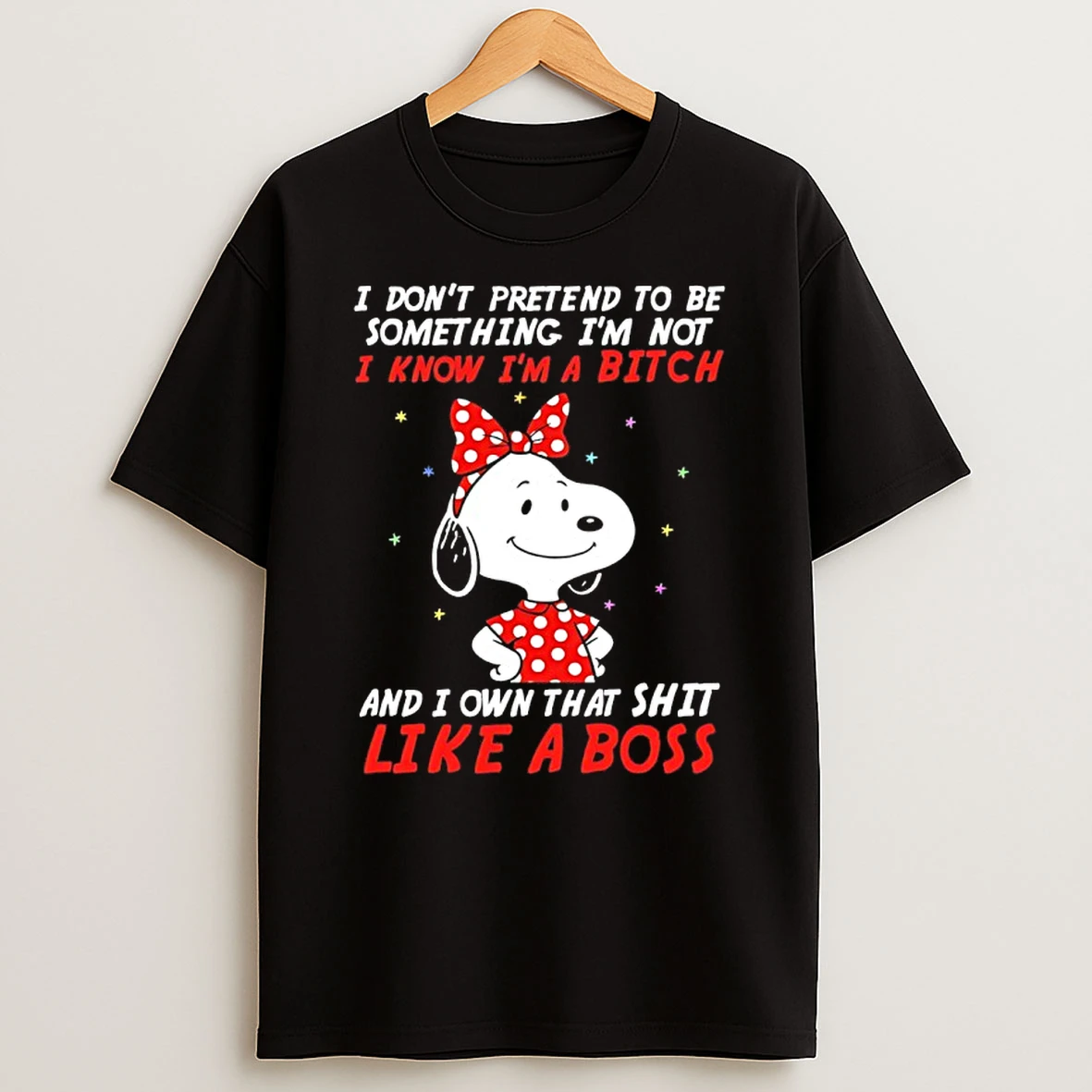 Snoopy I Dont Pretend To Be Something Im Not I Know Im A Bitch And I Own That Shit Like A Boss Shirts