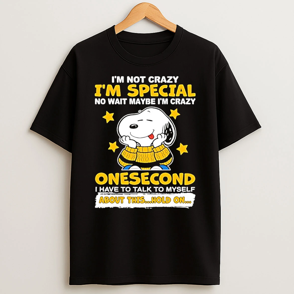 Snoopy Im Not Crazy Im Just Special No Wait Maybe I Am Crazy One Second I Have To Talk To Myself About This Hold On Shirts