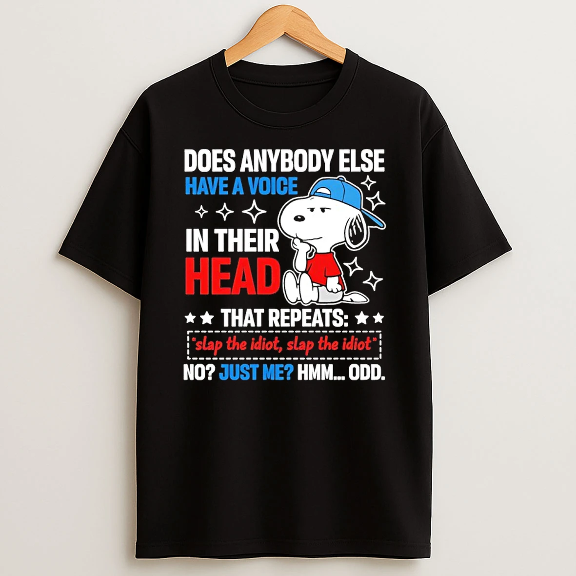 Snoopy Does Anybody Else Have A Voice In Their Head That Repeats Slap The Idiot Slap The Idiot No Just Me Hmmm Odd Shirts