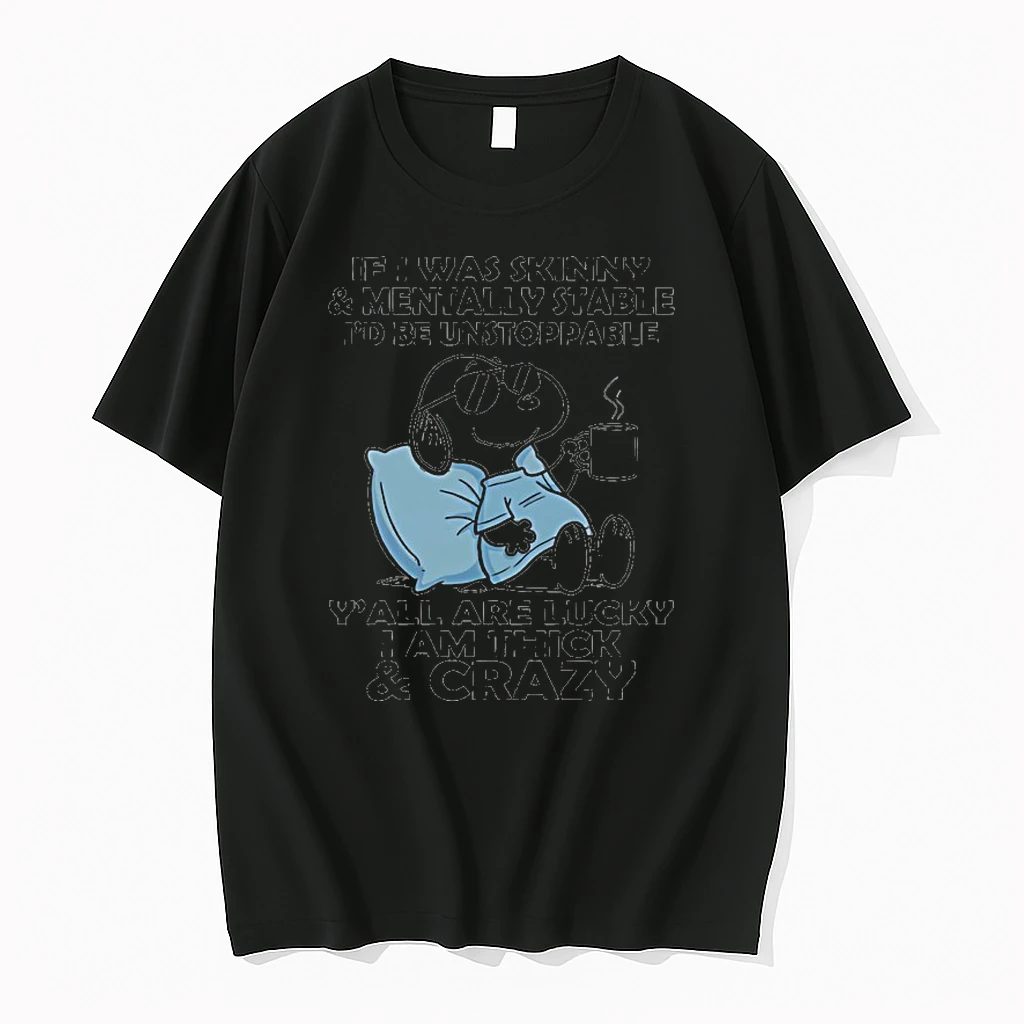Snoopy If I Was Skinny Mentally Stable Id Be Unstoppable Yall Are Lucky I Am Thick And Crazy Shirts