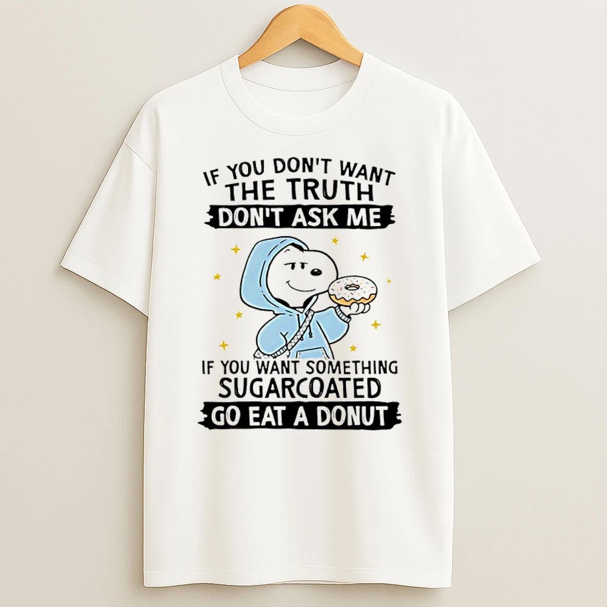 Snoopy If You Dont Want The Truth Dont Ask Me If You Want Something Sugarcoated Shirts