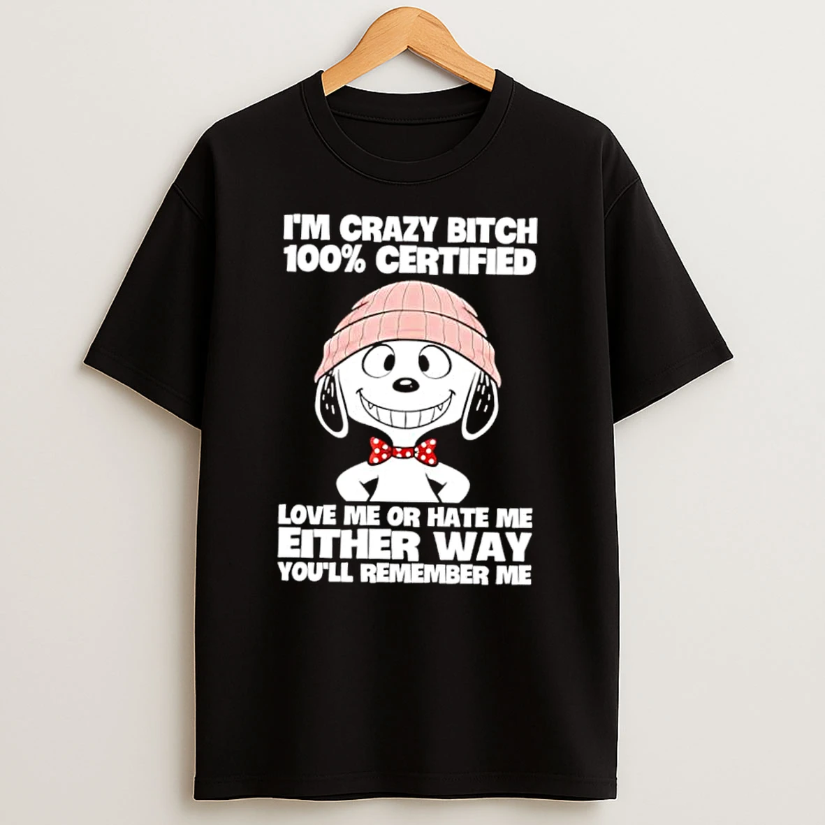 Snoopy Im Crazy Bitch 100 Certified Love Me Or Hate Me Either Way Youll Remember Me Shirts