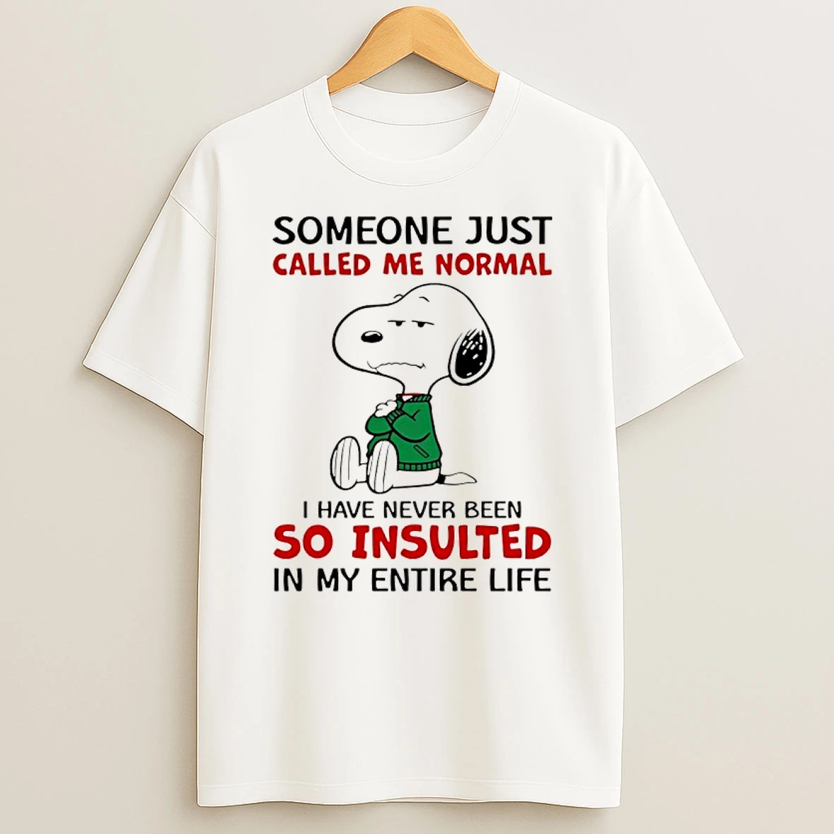Snoopy Someone Just Called Me Normal I Have Never Been So Insulted In My Entire Life Shirts