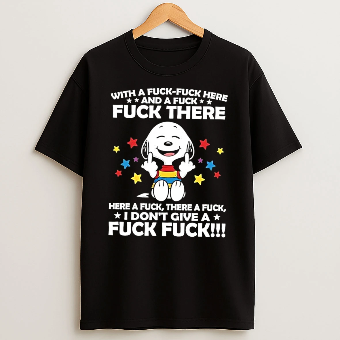 Snoopy With A Fuck Fuck Here And A Fuck Fuck There Here A Fuck There A Fuck I Dont Give A Fuck Fuck Shirts