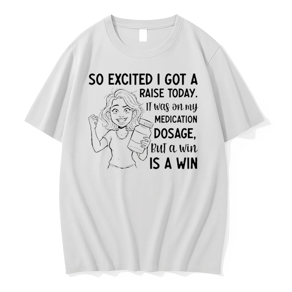 So Excited I Got A Raise Today It Was On My Medication Dosage But A Win Is A Win Shirts