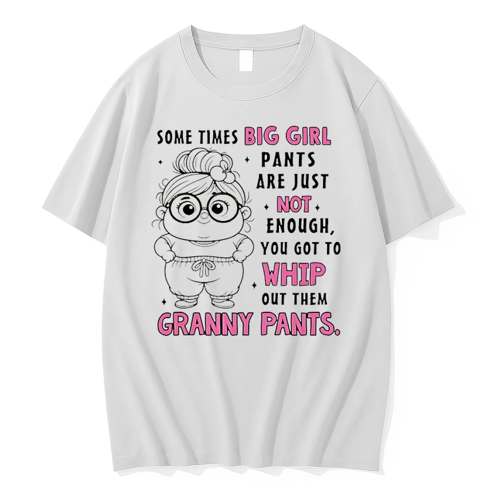 Some Times Big Girl Pants Are Just Not Enough You Got To Whip Outn Them Granny Pants Shirts