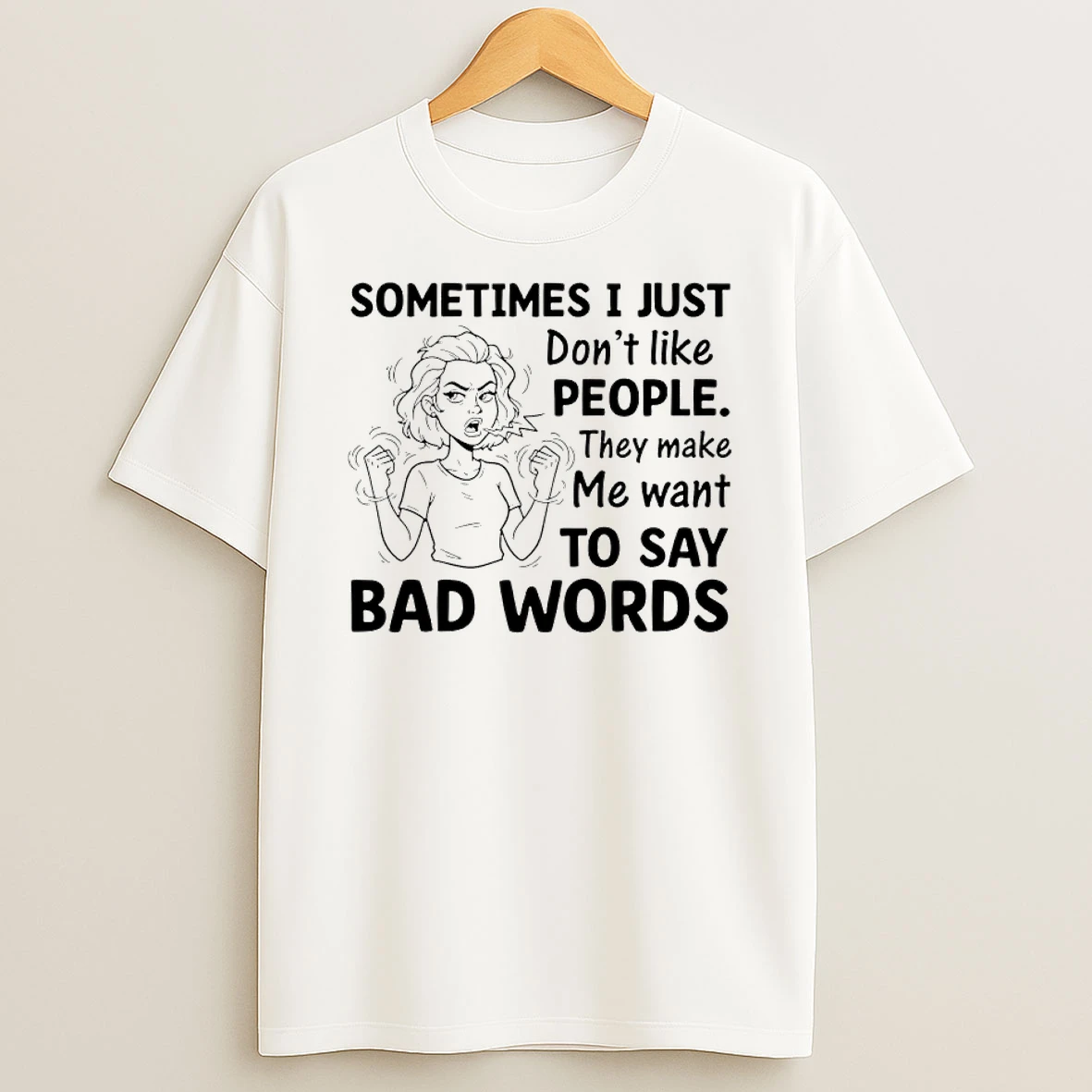 Sometimes I Just Dont Like People They Make Me Want To Say Bad Words Shirts