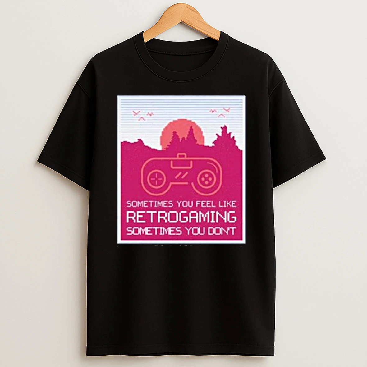 Sometimes You Feel Like Retro Gaming Sometimes You Dont Shirts