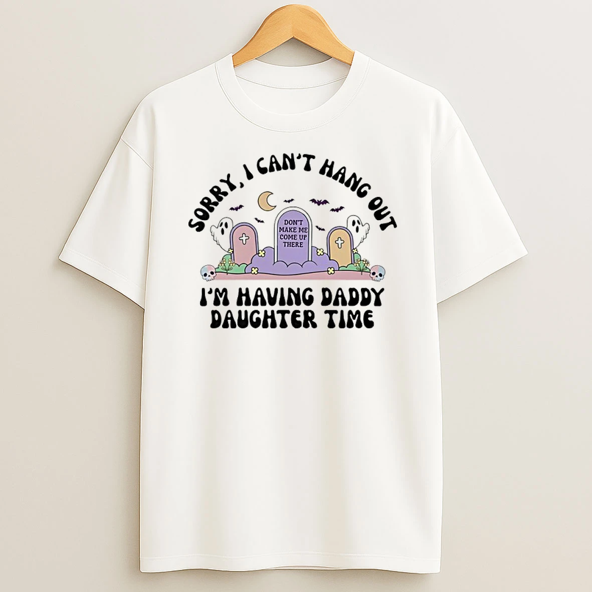 Sorry I Cant Hang Out Im Having Daddy Daughter Time Dont Make Me Come Up There Shirts