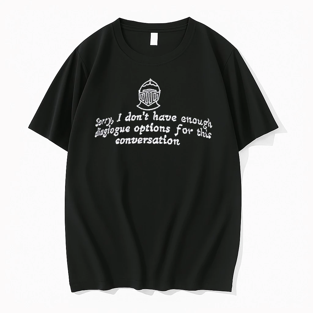 Sorry I Dont Have Enough Diaglogue Options For This Conversation Shirts
