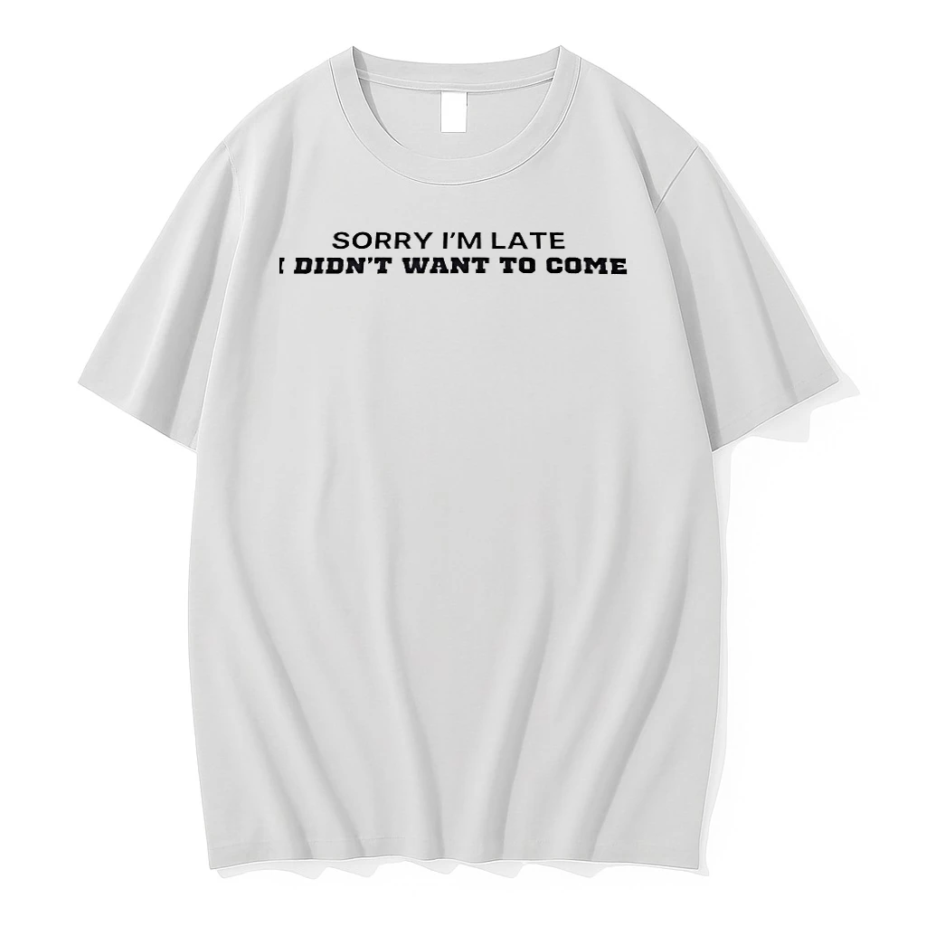 Sorry Im Late I Didnt Want To Come Shirts