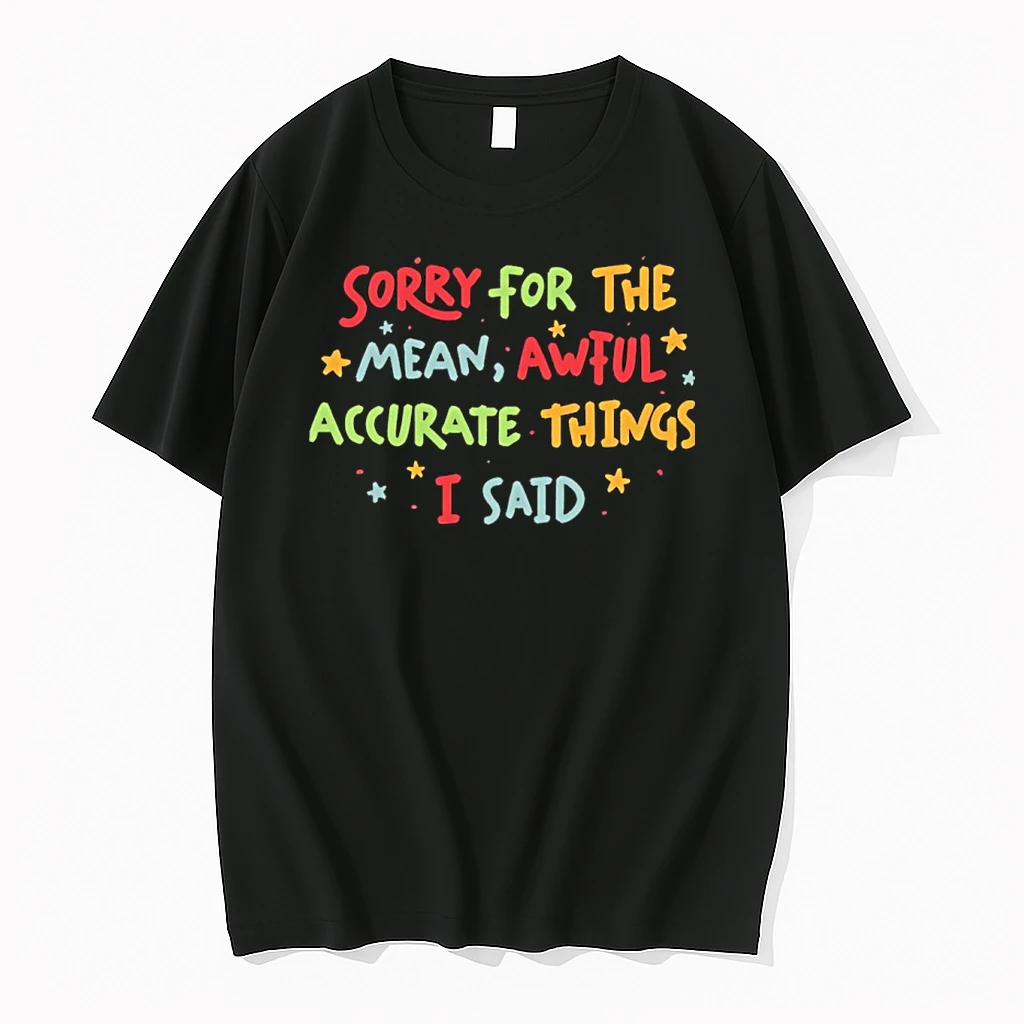 Sorry For The Mean Awful Accurate Things I Said Shirts