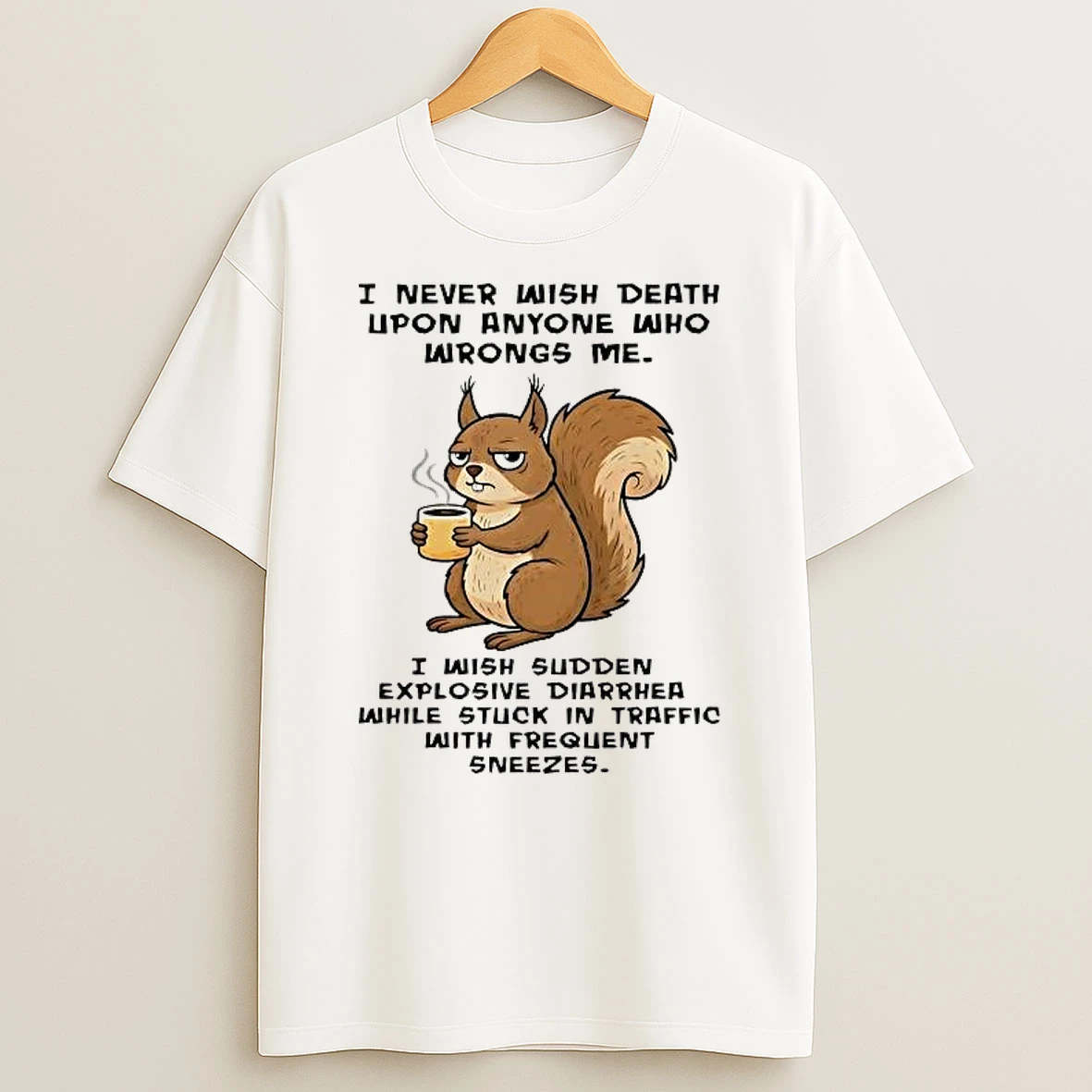 Squirrel I Never Wish Death Upon Anyone Who Wrongs Me Shirts