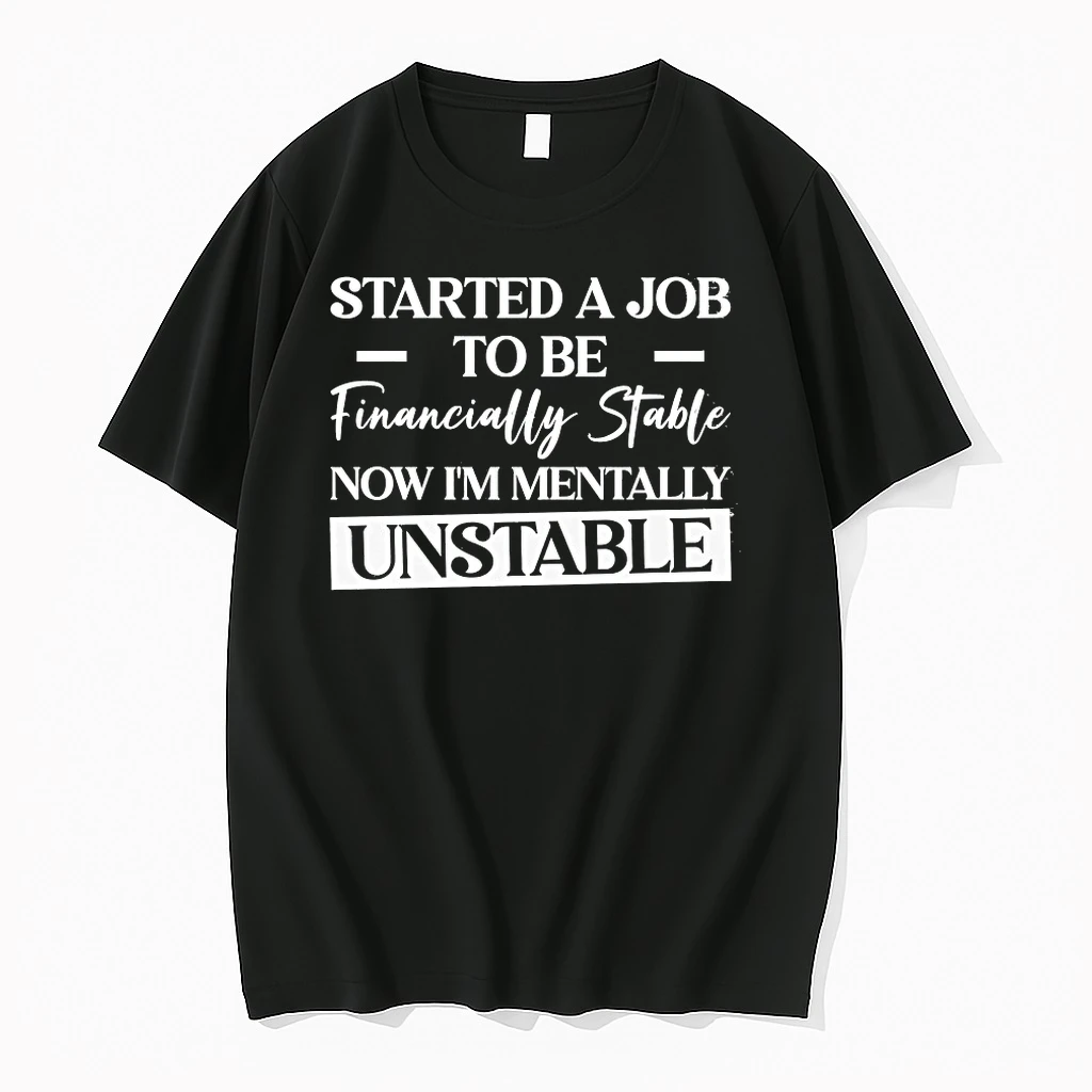 Started A Job To Be Financially Stable Now Im Mentally Unstable Shirts