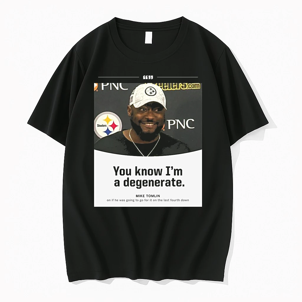 Steelers You Know Im A Degenerate Mike Tomlin On If He Was Going To Go For It On The Last Fourth Down Shirts