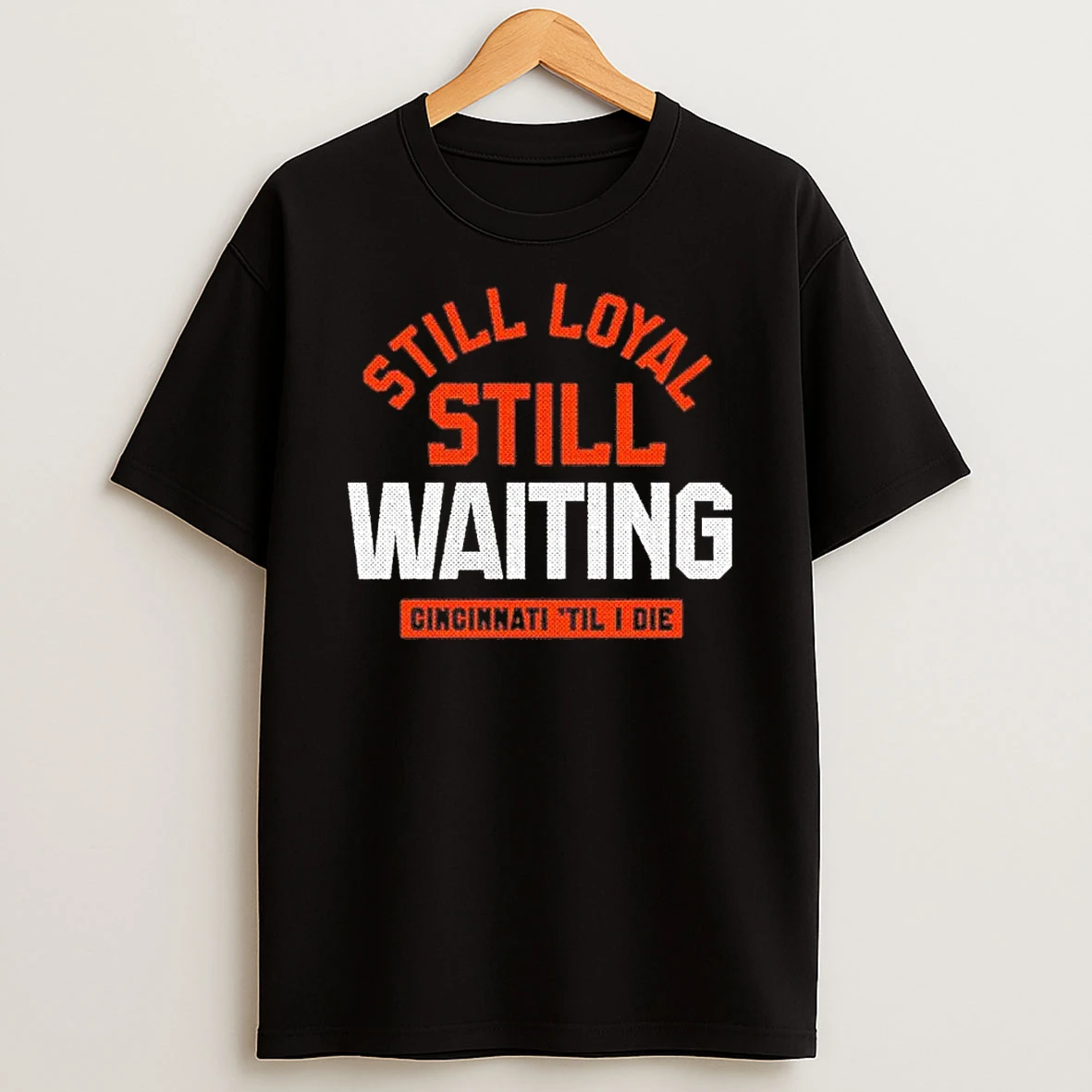 Still Loyal Still Waiting Cincinnati Bengals Til I Die Shirts