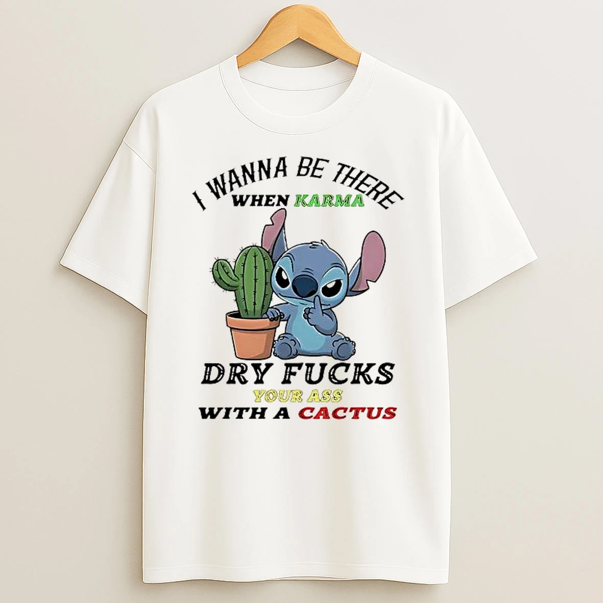 Stitch I Wanna Be There When Karma Dry Fucks Your Ass With A Cactus Shirts