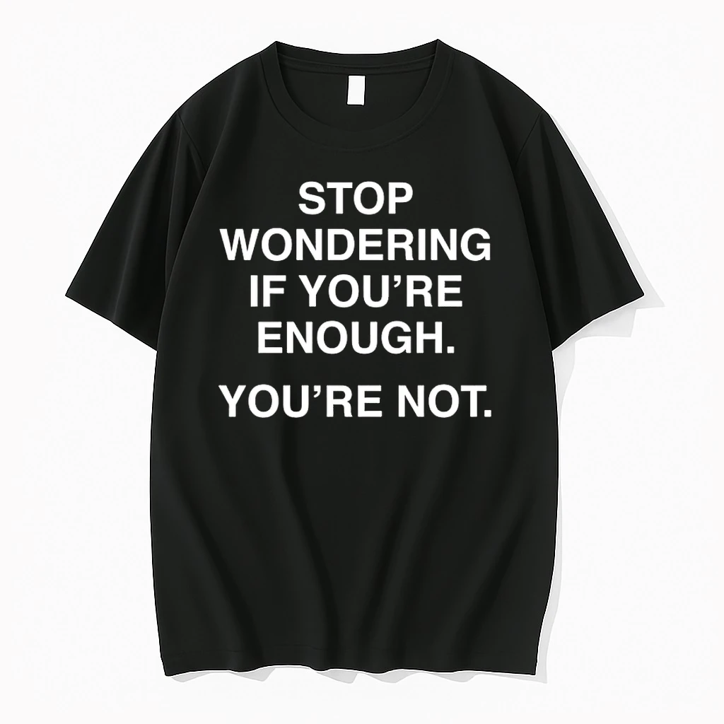 Stop Wondering If Youre Enough Youre Not Shirts
