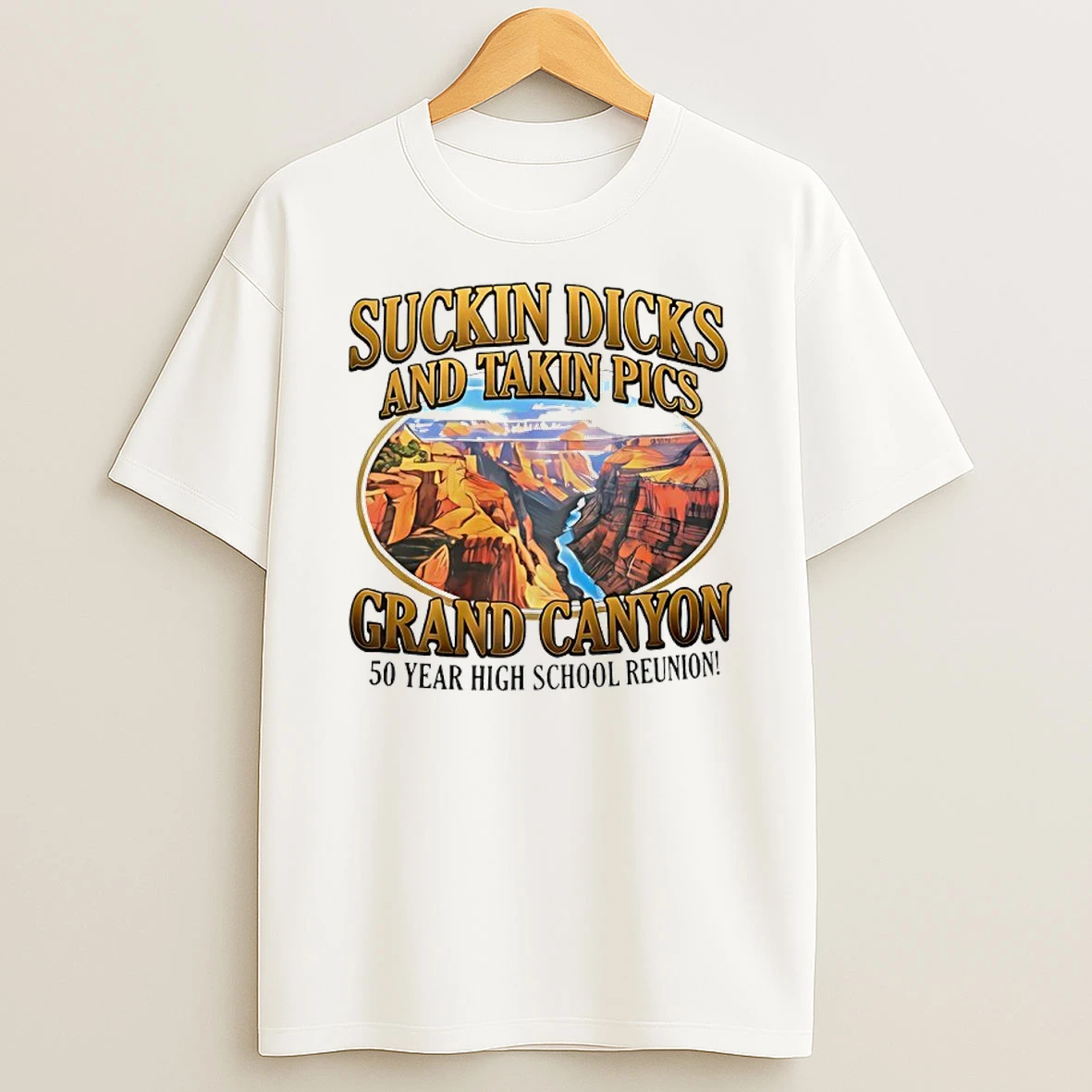 Suckin Dicks And Takin Pics Grand Canyon 50 Year High School Reunion Shirts