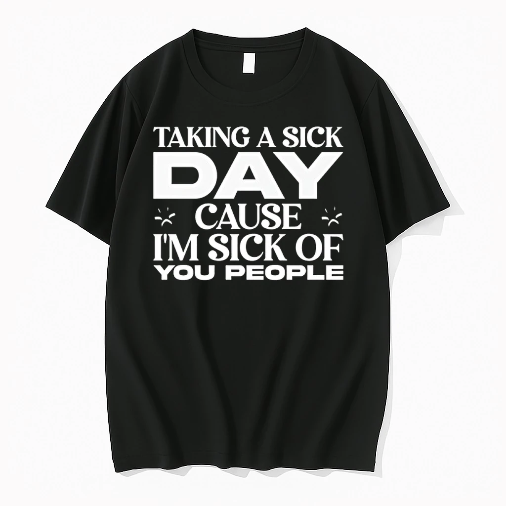 Taking A Sick Day Cause Im Sick Of You People Shirts