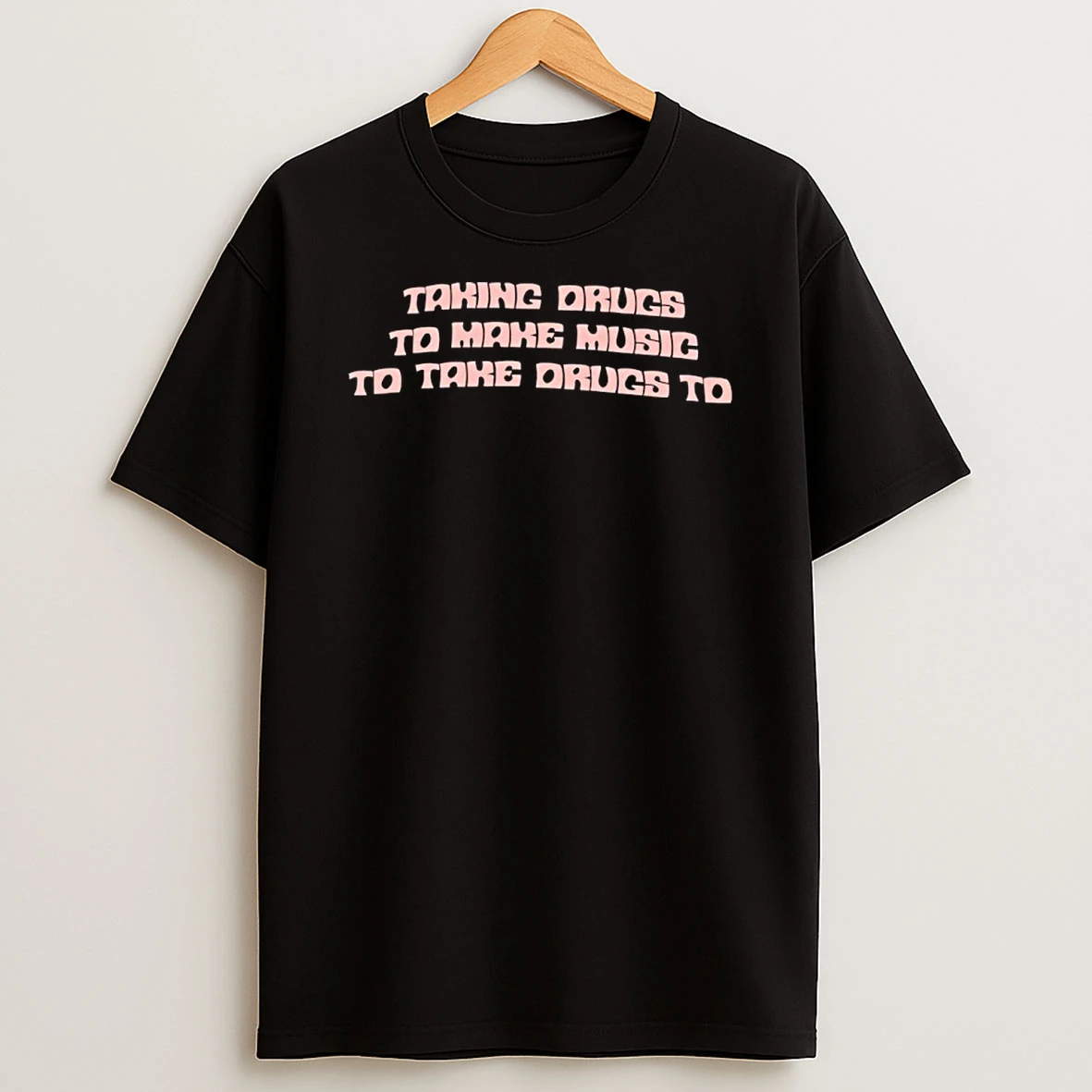 Taking Drugs To Make Music To Take Drugs To Shirts