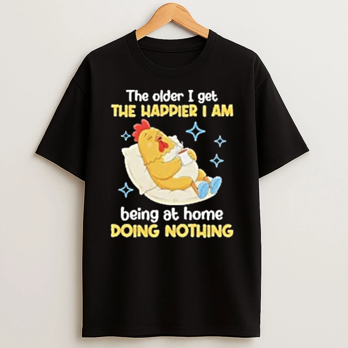 The Older I Get The Happier I Am Being At Home Doing Nothing Shirts