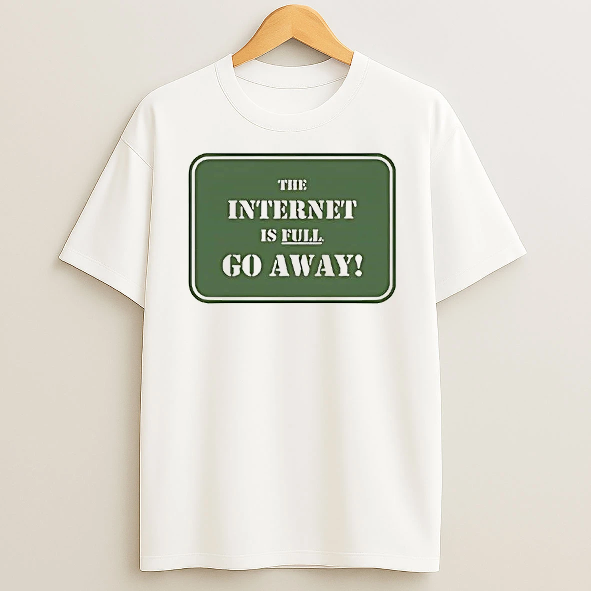The Internet Is Full Go Away Shirts