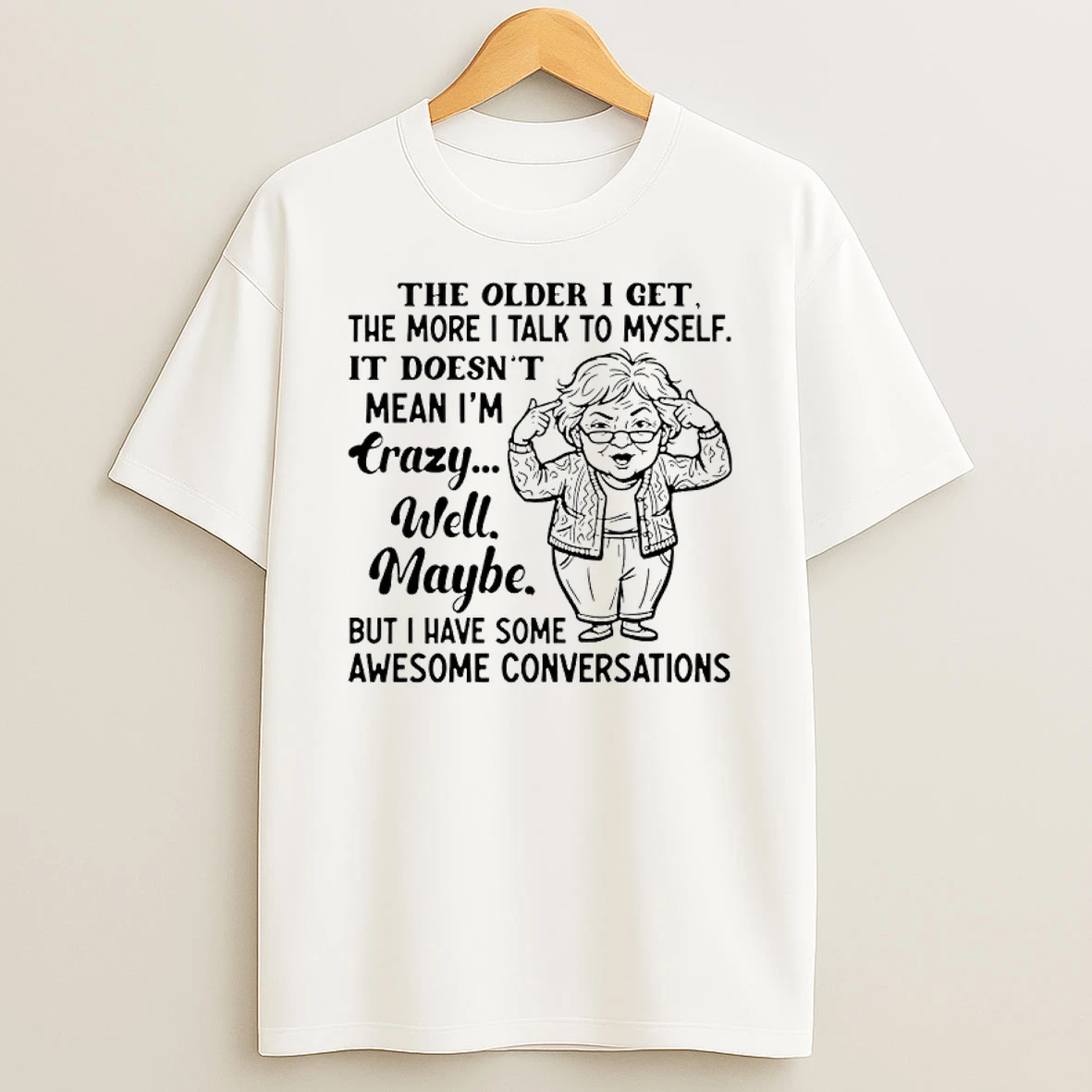 The Older I Get The More I Talk To Myself It Doesnt Mean Im Crazy Well Maybe But I Have Some Awesome Conversations Shirts