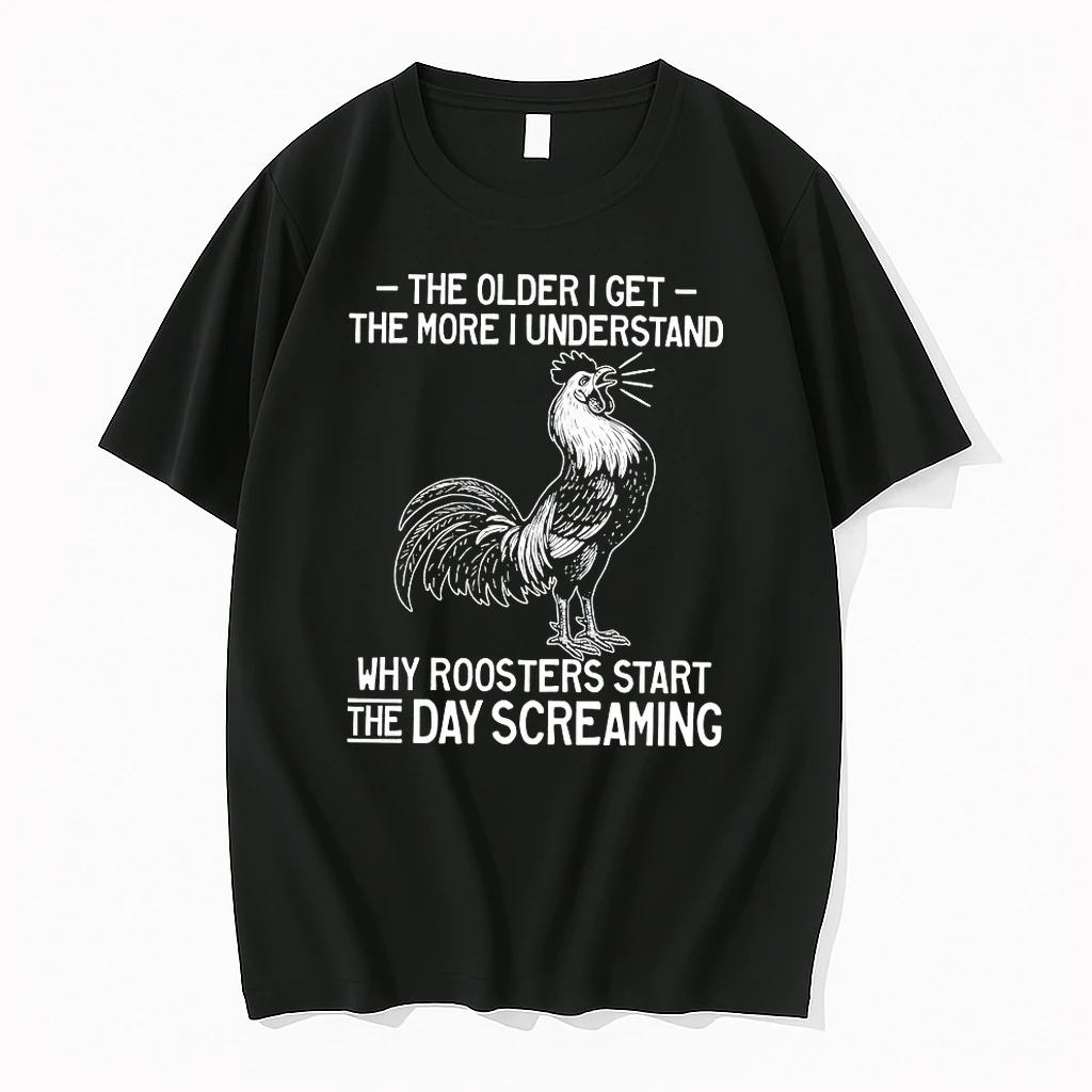 The Older I Get The More I Understand Why Roosters Start The Day Screaming Shirts