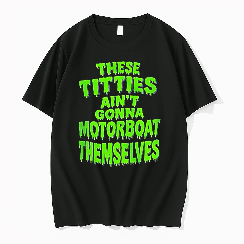 These Titties Aint Gonna Motorboat Themselves Green Slime Font Bold Graphic Shirts