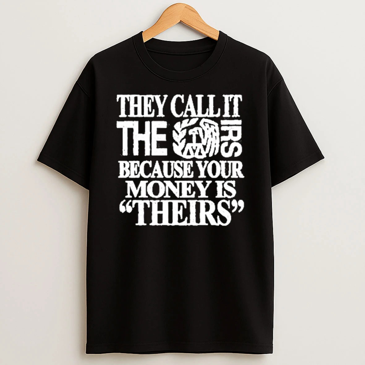 They Call It The Irs Because Your Money Is Theirs Shirts