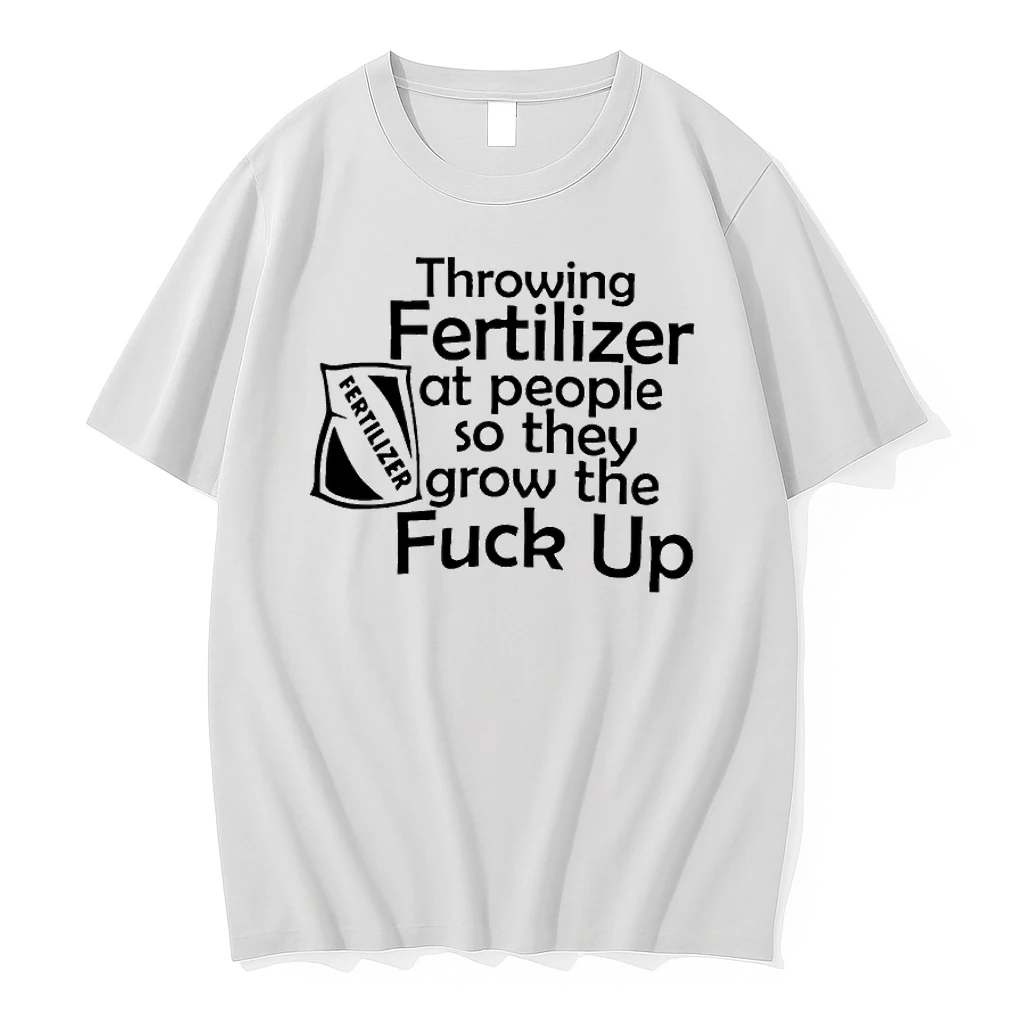 Throwing Fertilizer At People So They Grow The Fuck Up Shirts
